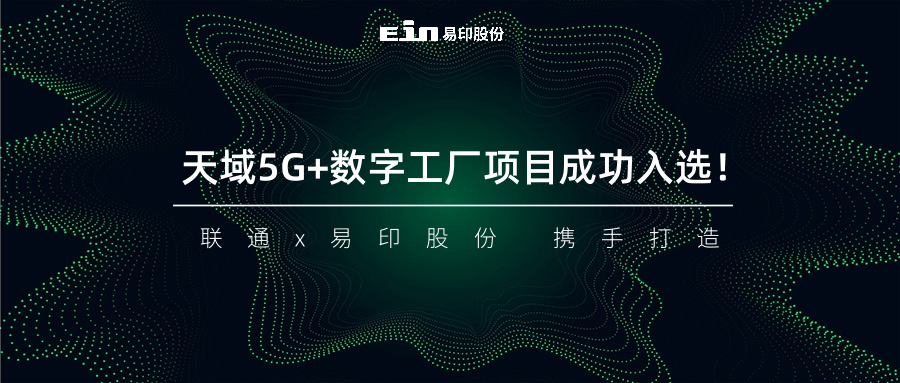 聯(lián)通與易印共同打造天域5G+數(shù)字工廠項目成功入選！